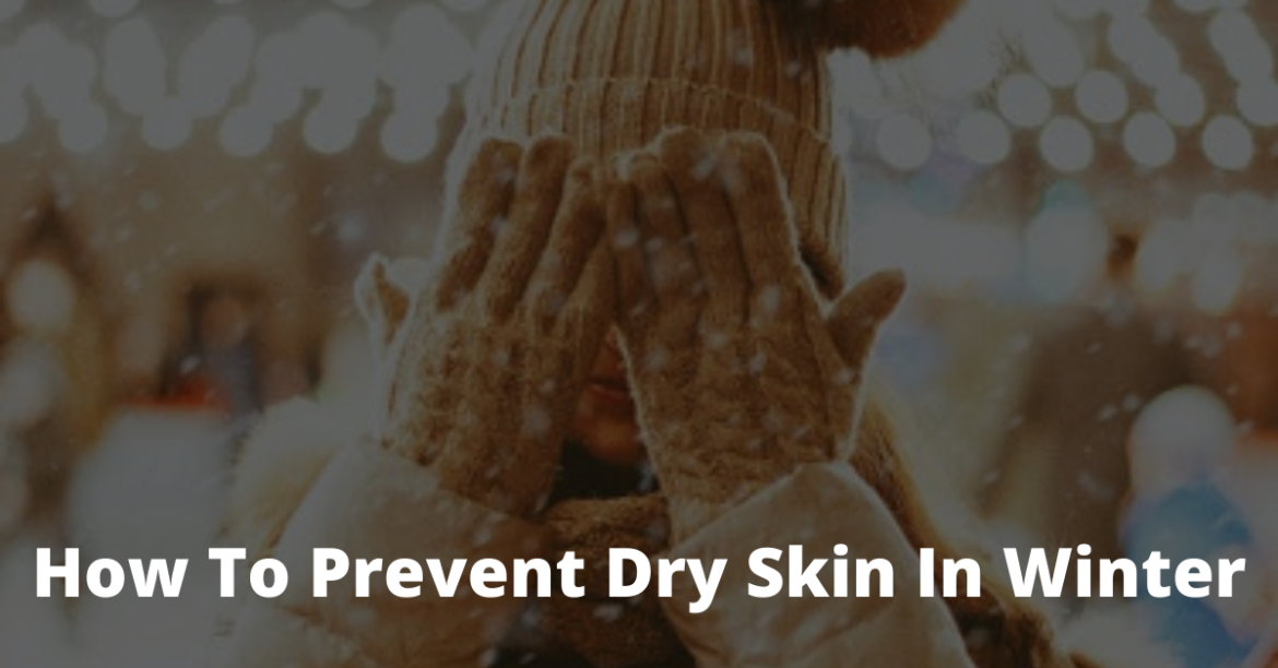 How To Prevent Dry Skin In Winter – Snneha Beautista